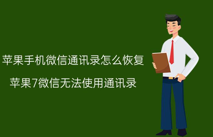 苹果手机微信通讯录怎么恢复 苹果7微信无法使用通讯录？